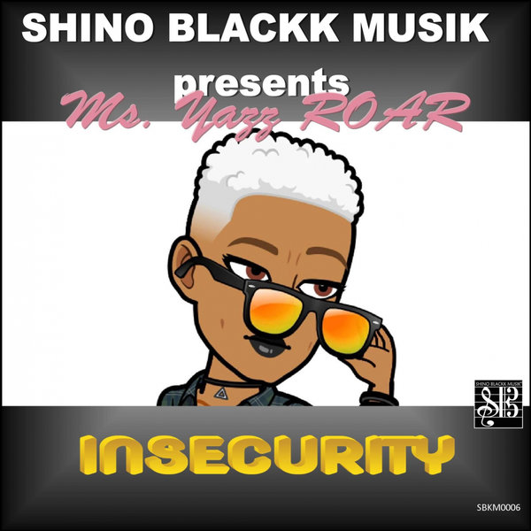 Ms Yazz Roar - Insecurity / Shino Blackk Musik