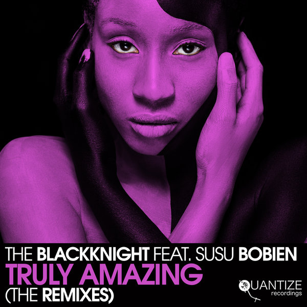 The BlackKnight feat. Susu Bobien - Truly Amazing (The Remixes) / Quantize Recordings