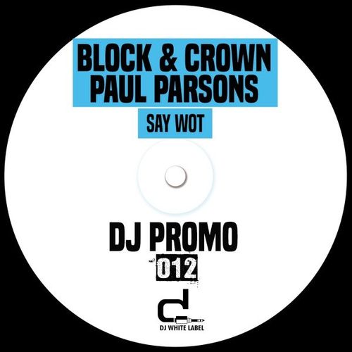 Block & Crown, Paul Parsons - Say Wot / DJ White Label