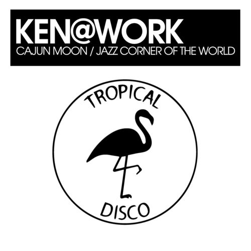 Ken@Work - Cajun Moon / Jazz Corner of The World / Tropical Disco Records