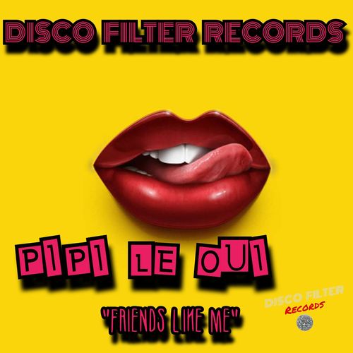 Pipi Le Oui - Friends Like Me / Disco Filter Records