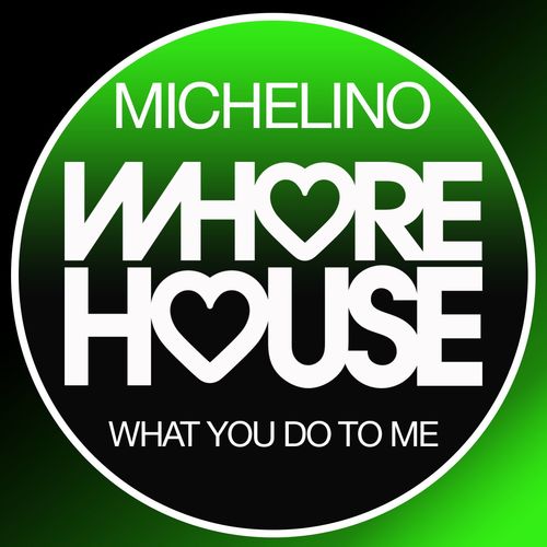 Michelino - What You Do to Me / Whore House Recordings