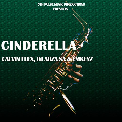 Calvin Flex, Dj Abza SA, Emkeyz - Cinderella / 5Th Pulse Music Productions