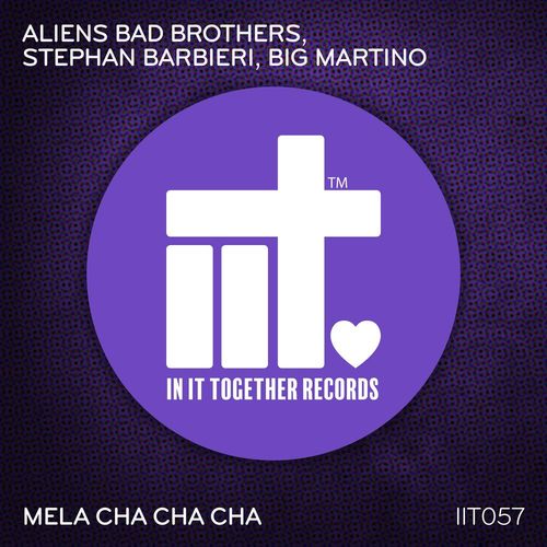Aliens Bad Brothers, Stephan Barbieri, Big Martino - Mela Cha Cha Cha / In It Together Records