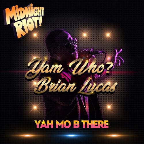 Yam Who? & Brian Lucas - Yah Mo B There / Midnight Riot