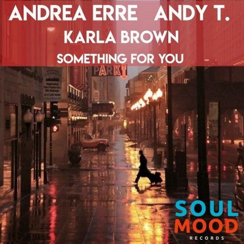Andrea Erre & Andy T ft Karla Brown - Something for You / Soul Mood Records