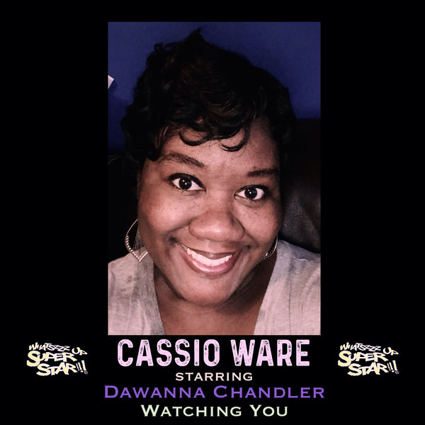 Cassio Ware starring Dawanna Chandler - Watching You / Whatszzz Up Super Star!!!
