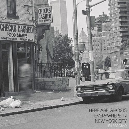 Eli Escobar - There Are Ghosts Everywhere In New York City / Night People NYC