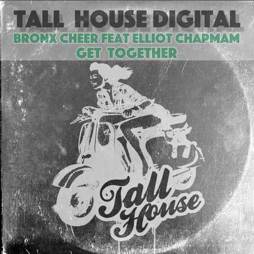 Bronx Cheer ft Elliot Chapman - Get Together / Tall House Digital