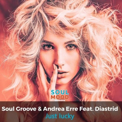 Soul Groove & Andrea Erre ft Diastrid - Just Lucky / Soul Mood Records
