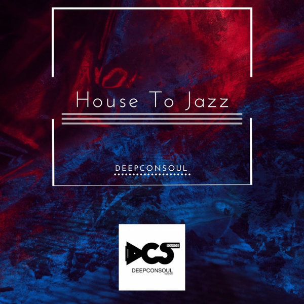 Deepconsoul - House To Jazz / Deepconsoul Sounds
