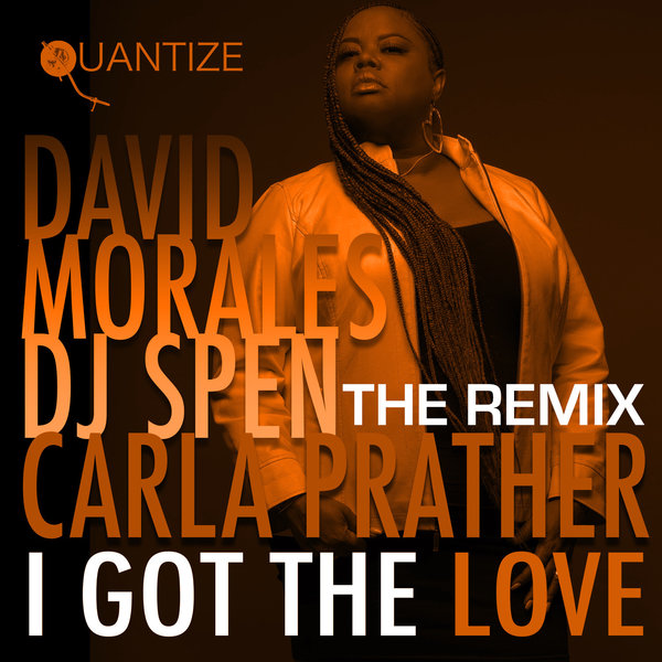 David Morales, DJ Spen & Carla Prather - I Got The Love (The Remixes) / Quantize Recordings