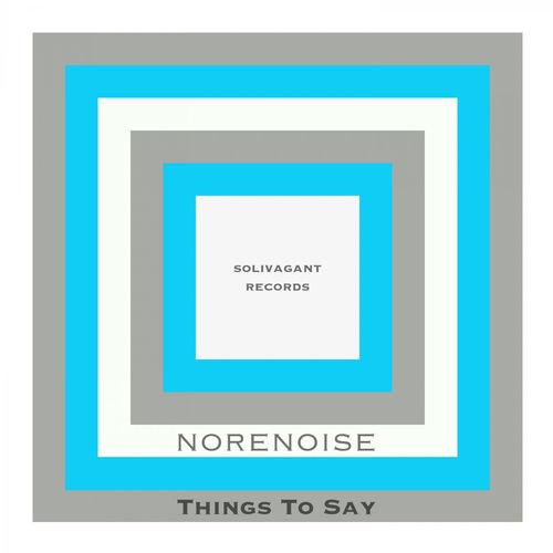 Norenoise - Things To Say / Solivagant Records