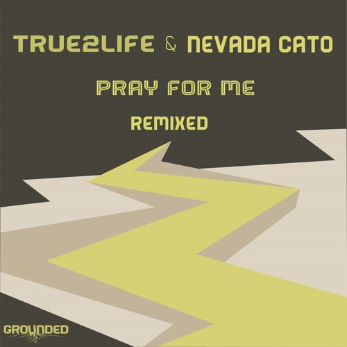 True2Life & Nevada Cato - Pray For Me Remixed / Grounded Records