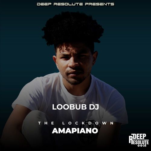 Loobub DJ - The Lockdown Amapiano / Deep Resolute (PTY) LTD