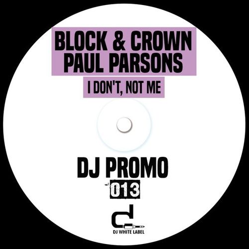 Block & Crown, Paul Parsons - I Don't, Not Me / DJ White Label