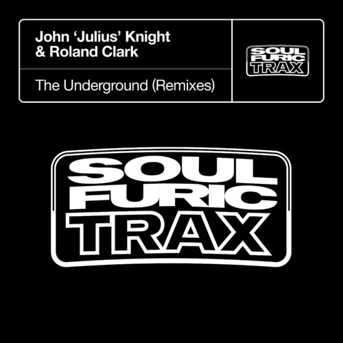 John 'Julius' Knight & Roland Clark - The Underground (Remixes) / Soulfuric Trax