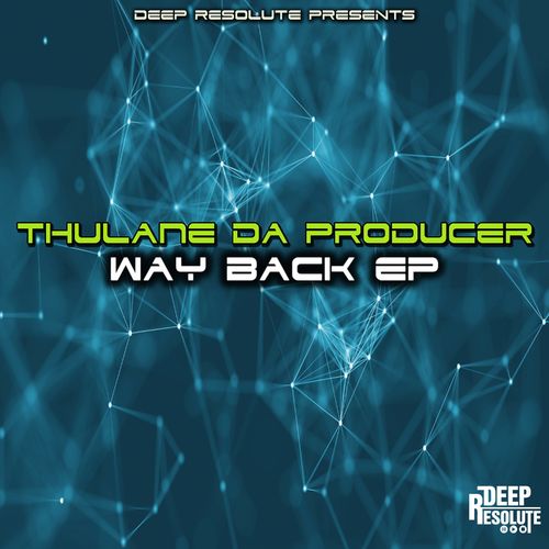 Thulane Da Producer - Way Back EP / DEEP RESOLUTE (PTY) LTD
