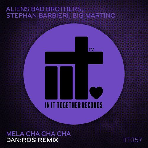 Aliens Bad Brothers, Stephan Barbieri, Big Martino - Mela Cha Cha Cha (DAN:ROS Remix) / In It Together Records
