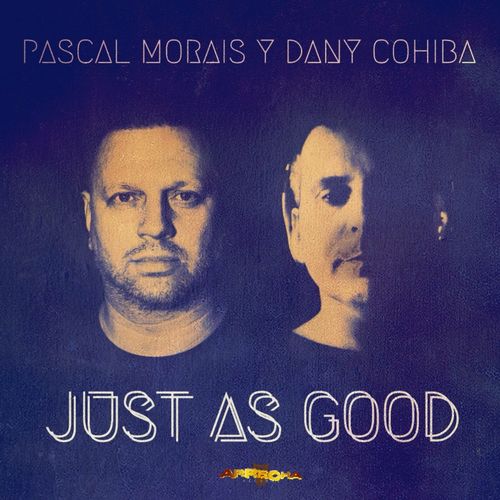 Pascal Morais & Dany Cohiba - Just As Good / Arrecha Records