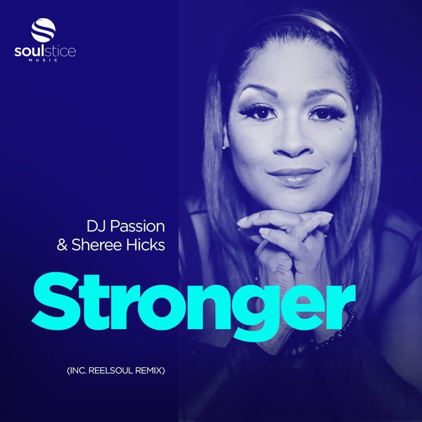 DJ Passion & Sheree Hicks - Stronger (inc. Reelsoul Remix) / Soulstice Music