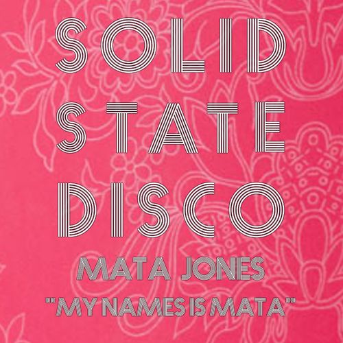 Mata Jones - My Name Is Mata / Solid State Disco