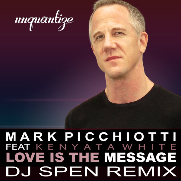 Mark Picchiotti feat. Kenyata White - Love Is The Message (DJ Spen Remix) / unquantize