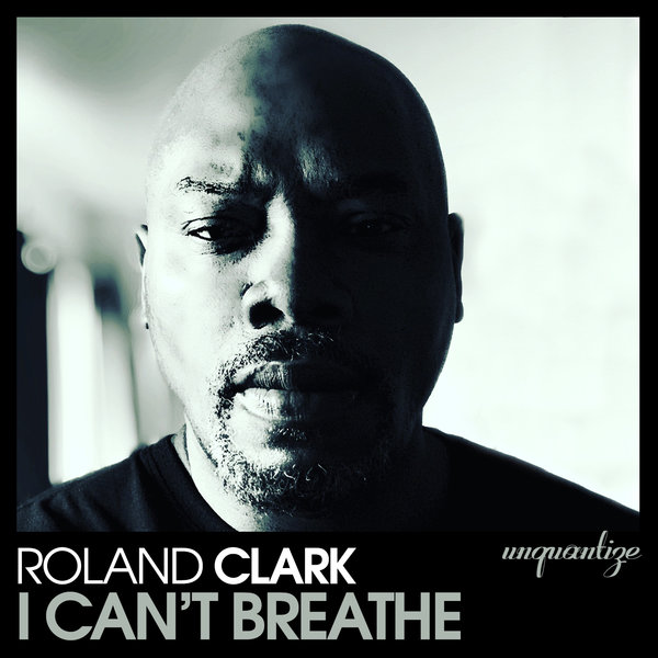 Roland Clark - I Can’t Breathe / Unquantize