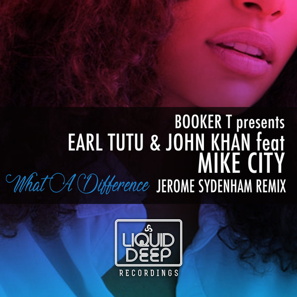 Earl TuTu & John Khan feat. Mike City - What A Difference (Jerome Sydenham Remix) / Liquid Deep