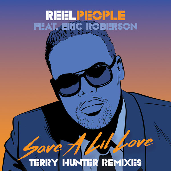Reel People feat. Eric Roberson - Save A Lil Love (Terry Hunter Remixes) / Reel People Music