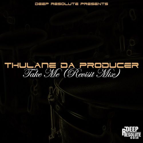 Thulane Da Producer - Take Me (Revisit Mix) / Deep Resolute (PTY) LTD