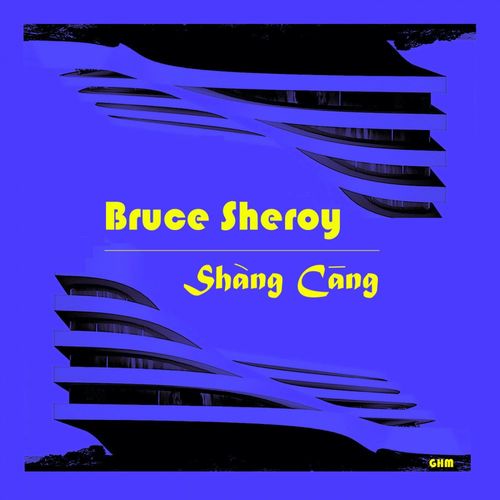 Bruce Sheroy - Shang Cang / Global House Movement Records