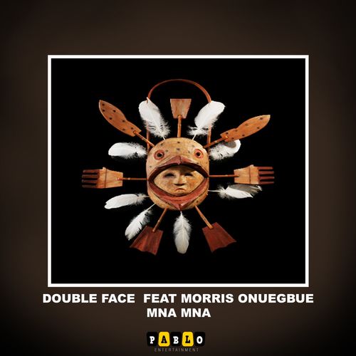 Double Face & Morris Onuegbue - Mna Mna / Pablo Entertainment