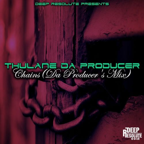 Thulane Da Producer - Chains (Da Producer's Mix) / Deep Resolute (PTY) LTD