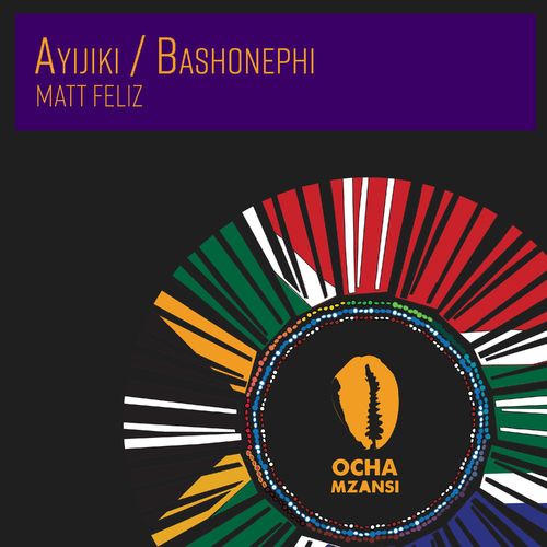 Matt Feliz - Ayijiki / Bashonephi / Ocha Mzansi
