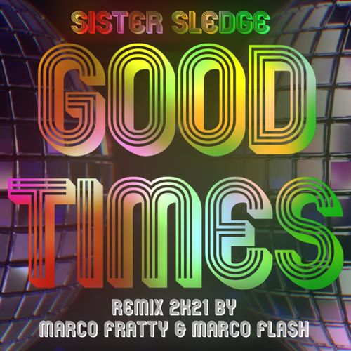 Sister Sledge - Good Times (Marco Fratty & Marco Flash Remix 2K21) / New Music International Srl