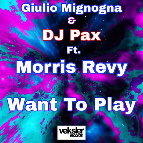Giulio Mignogna & DJ Pax ft Morris Revy - Want To Play / Veksler Records