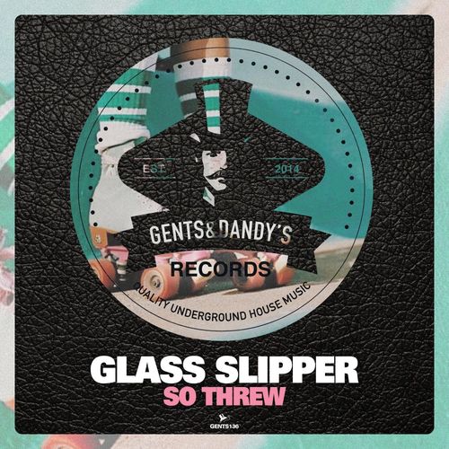 Glass Slipper - So Threw / Gents & Dandy's