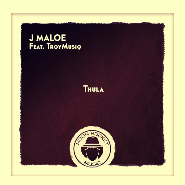 J Maloe Feat. TroyMusiq - Thula / Moon Rocket Music