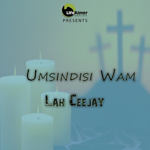 Lah Ceejay - Umsindisi Wam / Life Aimer Productions