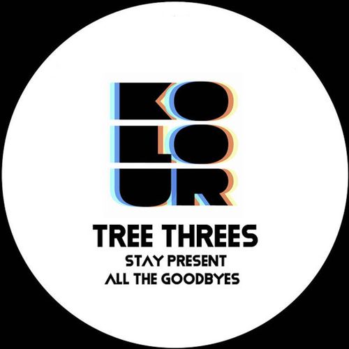Tree Threes - Stay Present / All the Goodbyes / Kolour Recordings