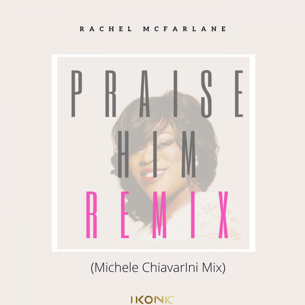 Rachel McFarlane - Praise Him / iKonic Music