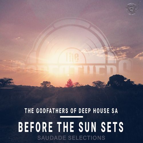 The Godfathers Of Deep House SA - Before the Sun Sets (Saudade Selections) / Your Deep Is Not My Deep