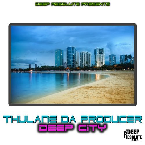Thulane Da Producer - Deep City / Deep Resolute (PTY) LTD