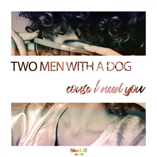 two men with a dog - Couse I Need You / ShockIt