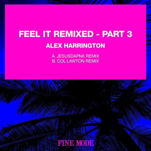 Alex Harrington - Feel It Remixed - Part 3 / Fine Mode
