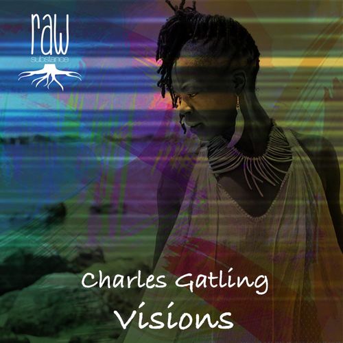 Charles Gatling - Visions / Raw Substance
