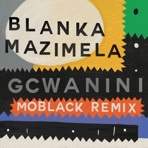 Blanka Mazimela, Korus, Sobantwana - Gcwanini (MoBlack Remix) / Get Physical Music