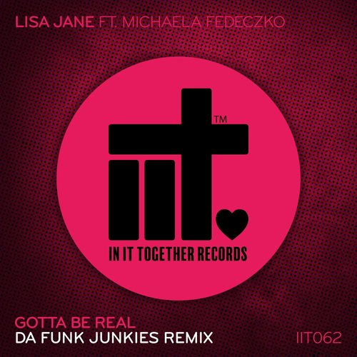 Lisa Jane ft Michaela Fedeczko - Gotta Be Real (Da Funk Junkies Remix) / In It Together Records