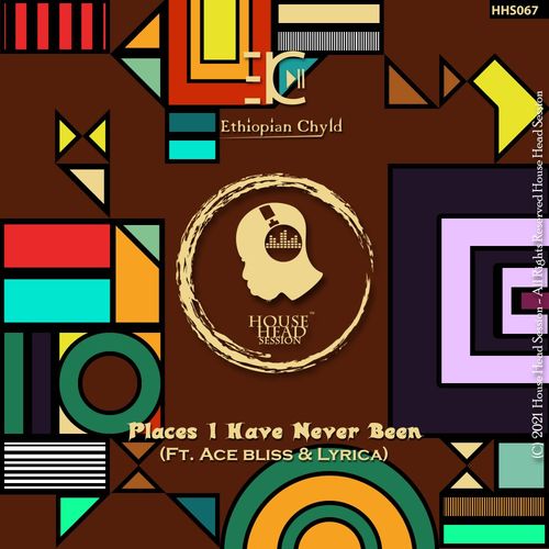 Ethiopian Chyld, Ace Bliss, Lyrica - Places I Have Never Been / House Head Session